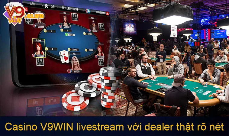 Casino V9WIN livestream với dealer thật rõ nét