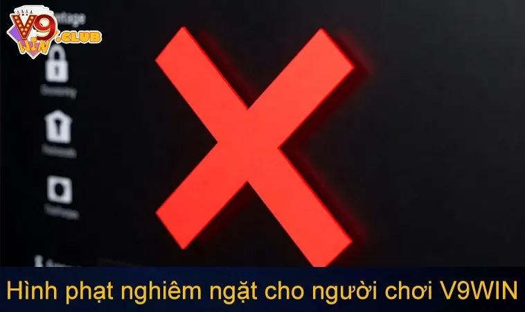 Hình phạt nghiêm ngặt cho người chơi vi phạm điều khoản V9 WIN