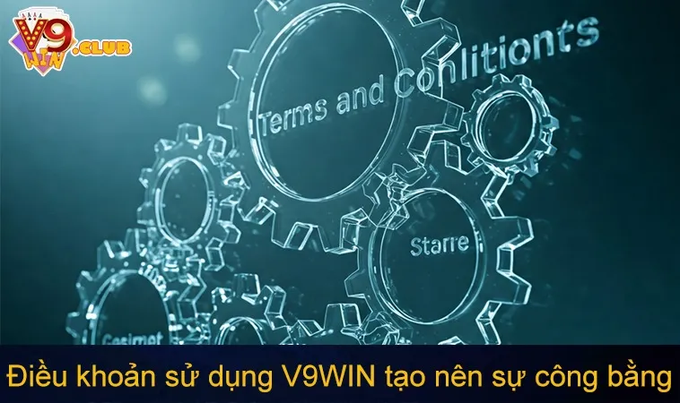 Điều khoản sử dụng V9WIN tạo nên nền tảng chơi game công bằng