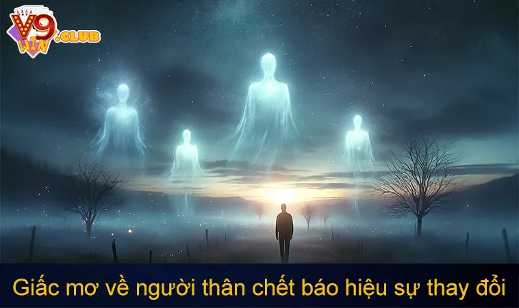 Giấc mơ về người thân chết báo hiệu sự thay đổi trong cuộc sống