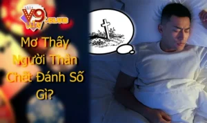 Mơ Thấy Người Thân Chết Đánh Số Gì? 9 Cặp Lô Xiên Đáng Thử